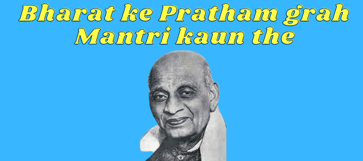 Bharat ke Pratham grah Mantri kaun the 