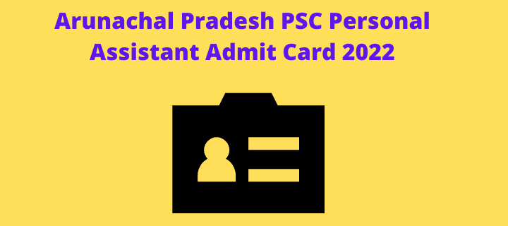 Arunachal Pradesh PSC Personal Assistant Admit Card 2022