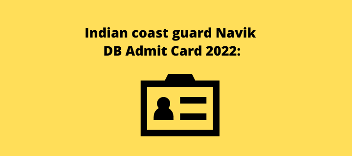 Indian coast guard Navik DB Admit Card 2022