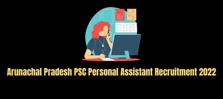Arunachal Pradesh PSC Personal Assistant Recruitment 2022