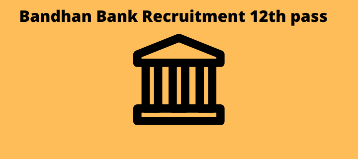 Bandhan Bank Recruitment 12th pass